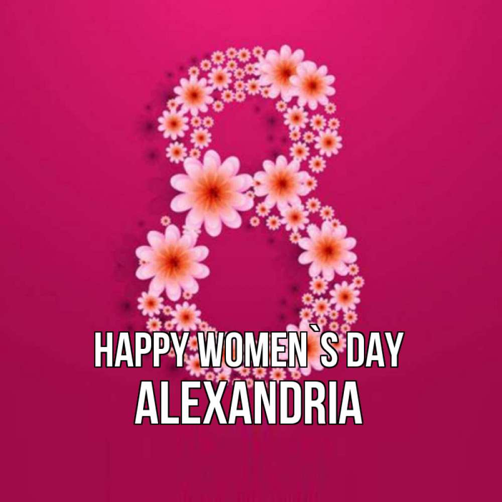 Greetings card с именем, Alexandria happy women`s day цветы в виде цифры восемь Greetings with text for free download 